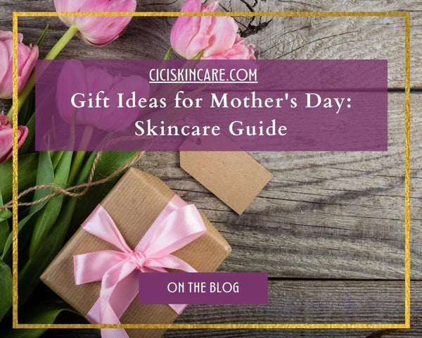 Gift Ideas for Mother's Day: Skincare Guide